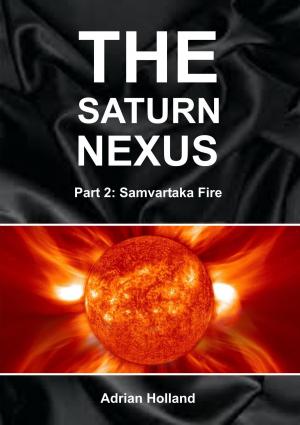 Cover of the book The Saturn Nexus: Part 2 - Samvartaka Fire by Adrian Holland