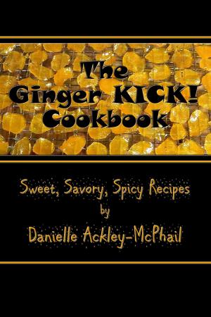 Cover of the book The Ginger KICK! Cookbook by Danielle Ackley-McPhail