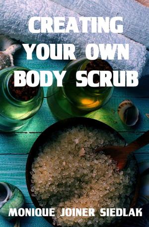 Cover of the book Creating Your Own Body Scrub by Michael Delaware