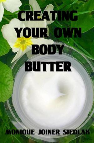 Cover of the book Creating Your Own Body Butter by Monique Joiner Siedlak
