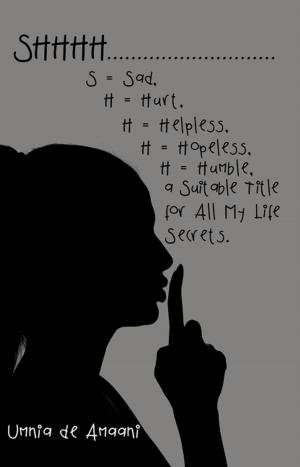 Cover of the book Shhhh . . . S = Sad, H = Hurt, H = Helpless, H = Hopeless, H = Humble, a Suitable Title for All My Life Secrets. by Lisa Perris