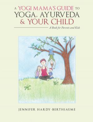 Cover of the book A Yogi Mama’S Guide to Yoga, Ayurveda and Your Child by Mary-Beth Klastorin MSW LCSW