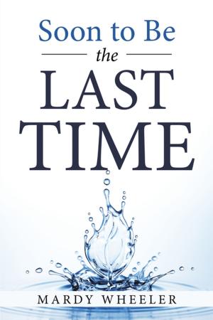 Cover of Soon to Be the Last Time by Mardy Wheeler, Xlibris US