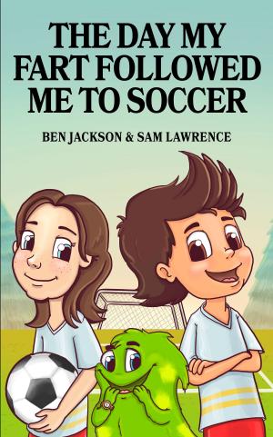 Cover of the book The Day My Fart Followed Me To Soccer by Lauren K. McKellar