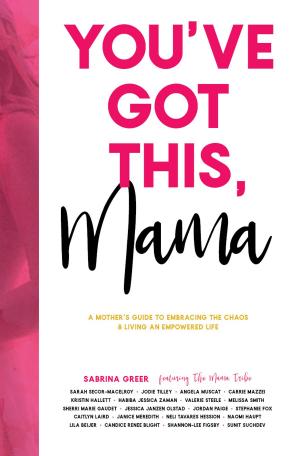 Cover of the book You’ve Got This, Mama: A Mother’s Guide To Embracing The Chaos And Living An Empowered Life by Sarah J Swofford, MPH
