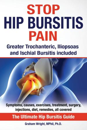 Cover of Stop Hip Bursitis Pain: Greater Trochanteric, Iliopsoas and Ischial Bursitis