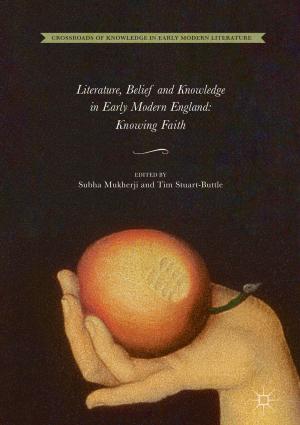 Cover of the book Literature, Belief and Knowledge in Early Modern England by Marilene Lorizio, Annamaria Stramaglia, Antonia Rosa Gurrieri