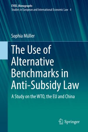 Cover of the book The Use of Alternative Benchmarks in Anti-Subsidy Law by ChunSheng Xin, Min Song