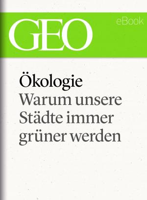 Cover of the book Ökologie: Warum unsere Städte immer grüner werden (GEO eBook Single) by 