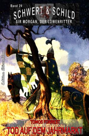 Cover of the book Schwert und Schild - Sir Morgan, der Löwenritter Band 29: Tod auf dem Jahrmarkt by Alfred Bekker, Cedric Balmore, Thomas West, A. F. Morland