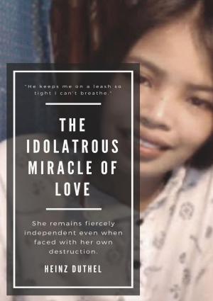 Cover of the book The Idolatrous Miracle of Love by B. M. Ackermann, Jay S.