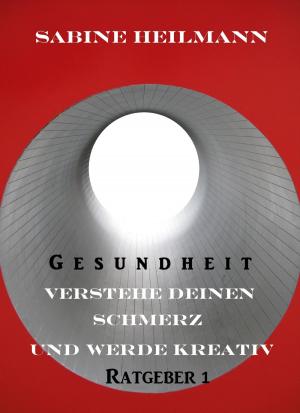 Cover of the book Verstehe deinen Schmerz und werde kreativ by Udo Michaelis
