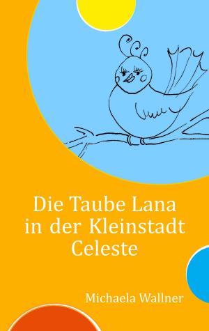 Cover of the book Die Taube Lana in der Kleinstadt Celeste by I. M. Simon