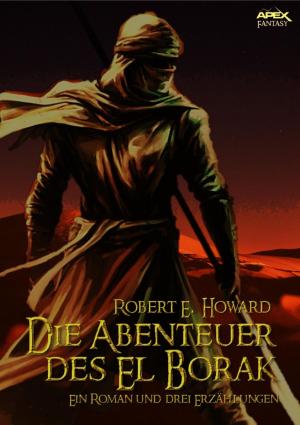Cover of the book DIE ABENTEUER DES EL BORAK - Ein Roman und drei Erzählungen by Alfred Bekker, Cedric Balmore, A. F. Morland, Earl Warren