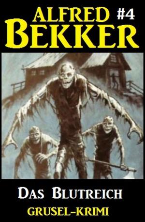 Cover of the book Alfred Bekker Grusel-Krimi #4: Das Blutreich by Alfred Bekker, Horst Bieber, Franc Helgath, A. F. Morland