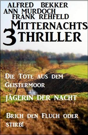 Book cover of 3 Mitternachts-Thriller: Die Tote aus dem Geistermoor / Jägerin der Nacht / Brich den Fluch oder stirb!