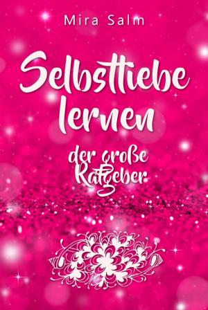 Cover of the book Selbstliebe lernen: Der große Ratgeber für ein gesundes Selbstwertgefühl, echte Selbstannahme und bleibende Selbstliebe by Dana Kokla