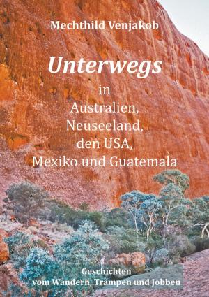 Cover of the book Unterwegs in Australien, Neuseeland, den USA, Mexiko und Guatemala by Hans Ilmberger