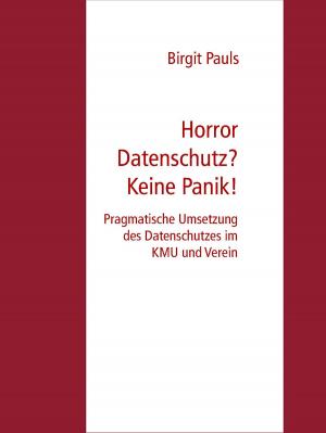 Cover of the book Horror Datenschutz? Keine Panik! by Peter K. J. Birlmeier