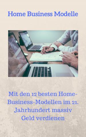 Cover of the book Home Business Modelle by Wolf-Rüdiger Heilmann