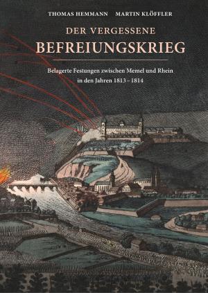 Book cover of Der vergessene Befreiungskrieg: Belagerte Festungen zwischen Memel und Rhein in den Jahren 1813-1814