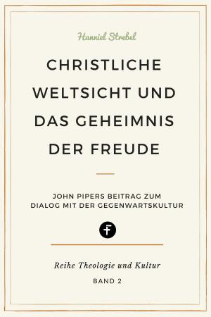 Cover of the book Christliche Weltsicht und das Geheimnis der Freude by Hanniel Strebel