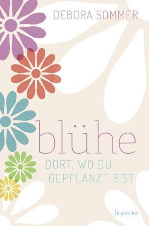 Book cover of Blühe dort, wo du gepflanzt bist
