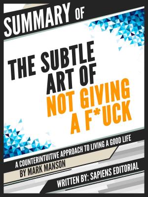 Cover of the book Summary Of "The Subtle Art of Not Giving a F*ck: A Counterintuitive Approach to Living a Good Life - By Mark Manson" by Sapiens Editorial