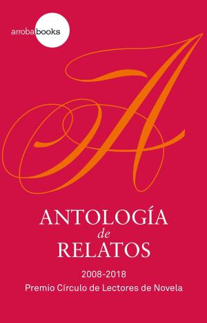 Cover of the book Antología de relatos. 2008-2018 Premio CdL de Novela by Moruena Estríngana