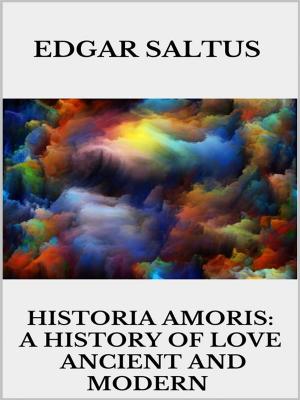 Cover of the book Historia Amoris: A History of Love, Ancient and Modern by Giuseppe Valerio