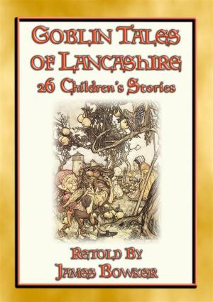 Book cover of GOBLIN TALES OF LANCASHIRE - 26 illustrated tales about the goblins, fairies, elves, pixies, and ghosts of Lancashire