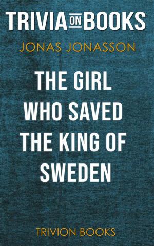 Cover of the book The Girl Who Saved the King of Sweden by Jonas Jonasson (Trivia-On-Books) by Trivion Books