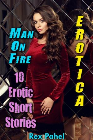 Cover of the book Erotica: Man On Fire: 10 Erotic Short Stories by Pepper Mason
