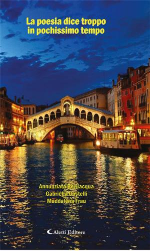 Cover of the book La poesia dice troppo in pochissimo tempo by Pasqal Pudano, Rossella Fortunato, Roberta Davanzo, Ciro Cianni, Loretta Cafolla, Rosa Maria Giovanditti