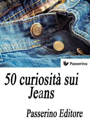 Cover of the book 50 curiosità sui Jeans by Anonimo