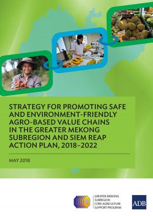 Book cover of Strategy for Promoting Safe and Environment-Friendly Agro-Based Value Chains in the Greater Mekong Subregion and Siem Reap Action Plan, 2018–2022