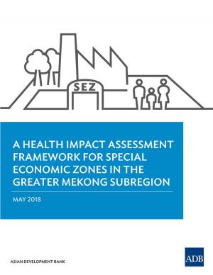 Cover of the book A Health Impact Assessment Framework for Special Economic Zones in the Greater Mekong Subregion by Demetrios G. Papademetriou, Guntur Sugiyarto, Dovelyn Rannveig Mendoza, Brian Salant