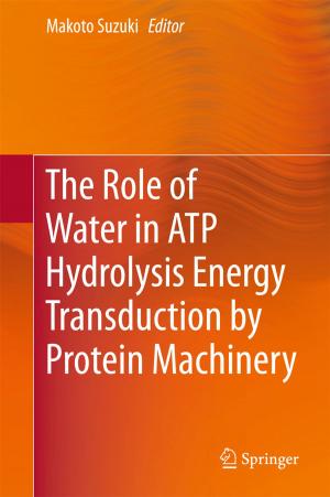 Cover of the book The Role of Water in ATP Hydrolysis Energy Transduction by Protein Machinery by Zheng Wang, Jing Wu, Changxin Liu, Gaoxiang Gu