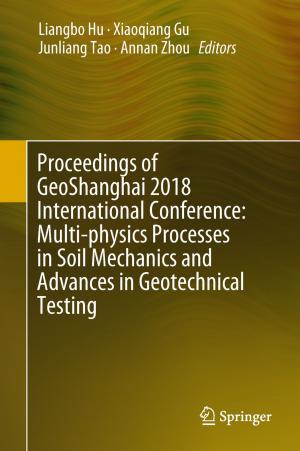 Cover of the book Proceedings of GeoShanghai 2018 International Conference: Multi-physics Processes in Soil Mechanics and Advances in Geotechnical Testing by Anpalagan Alagan, Yuhua Xu