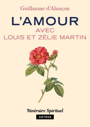 Cover of the book L'amour avec Louis et Zélie Martin by Michel Hourst, Jonathan Robinson