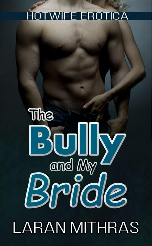 Cover of the book The Bully and My Bride by Laran Mithras, Laran Mithras