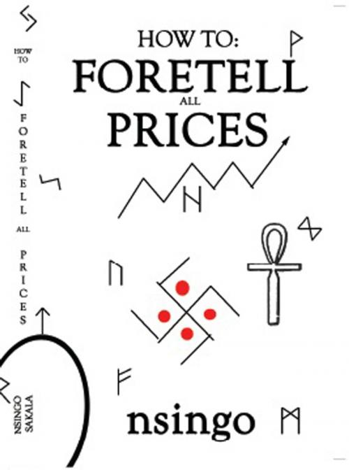 Cover of the book How To Foretell All Prices by Nsingo Sakala, Nsingo Sakala