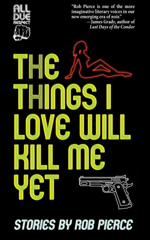 Cover of the book The Things I Love Will Kill Me Yet: Stories by Rob Pierce, Down & Out Books