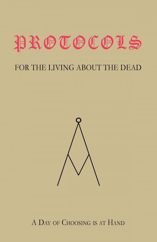 Cover of the book PROTOCOLS For The Living, About The Dead; A Day of Choosing Is At Hand by Arlin E Nusbaum, Alpha & Omega Publishing