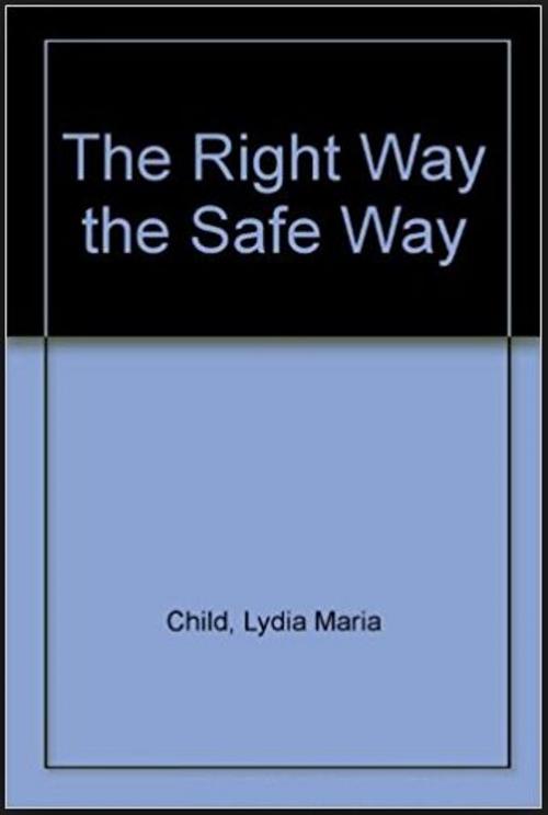 Cover of the book THE RIGHT WAY THE SAFE WAY by L. MARIA CHILD, Jwarlal