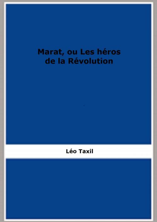 Cover of the book Marat, ou Les héros de la Révolution by Léo Taxil, FB Editions