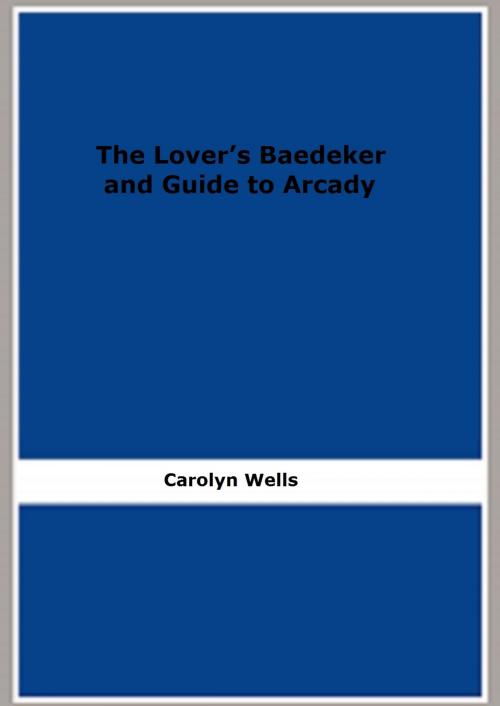Cover of the book The Lover’s Baedeker and Guide to Arcady by Carolyn Wells, FB Editions