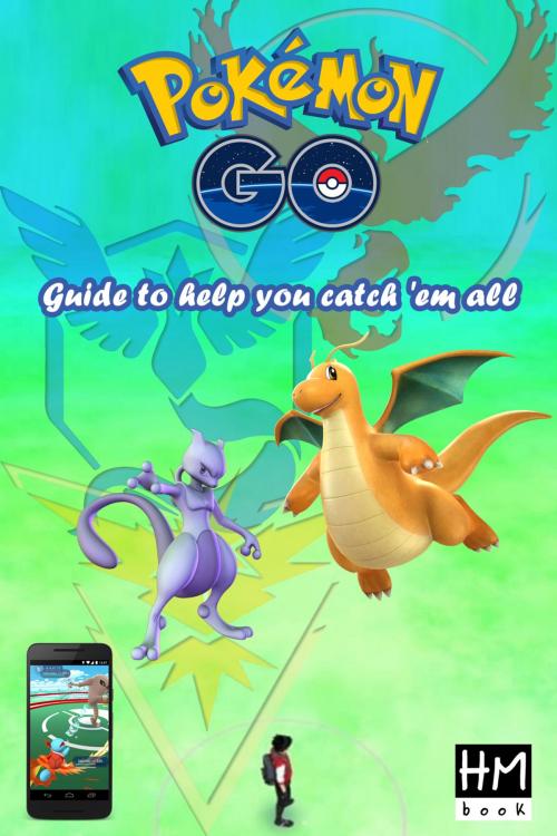 Cover of the book Pokémon Go - Guide to help you catch 'em all by Pham Hoang Minh, HM's book