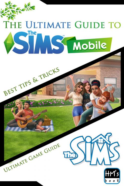 Cover of the book The Ultimate Guide to The Sims Mobile by Pham Hoang Minh, HM's book