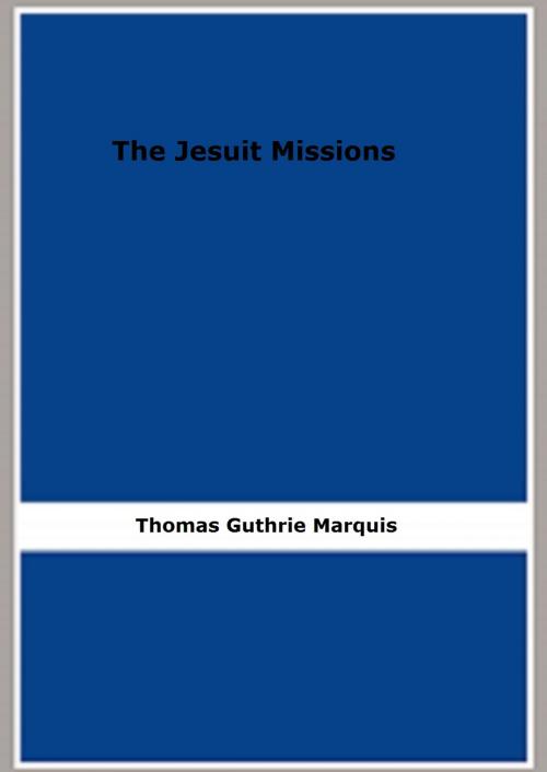 Cover of the book The Jesuit Missions by Thomas Guthrie Marquis, FB Editions